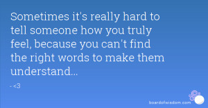 ... , because you can't find the right words to make them understand