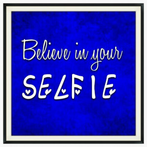 Quote Believe in Your Selfie