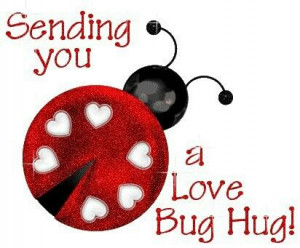 Sending you a love bug hug!...