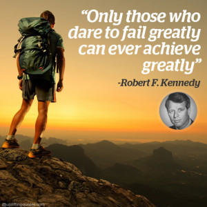 Only those who dare to fail greatly can ever achieve greatly. 