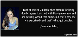 Look at Jessica Simpson. She's famous for being dumb. I guess it ...
