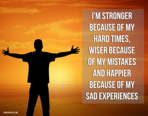 Happiness Quote: I’m stronger because of my hard times..