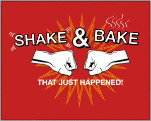 Shake and Bake! That Just Happened!