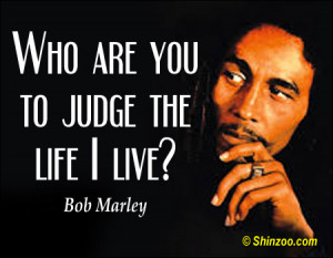 Who are you to judge the life I live?”