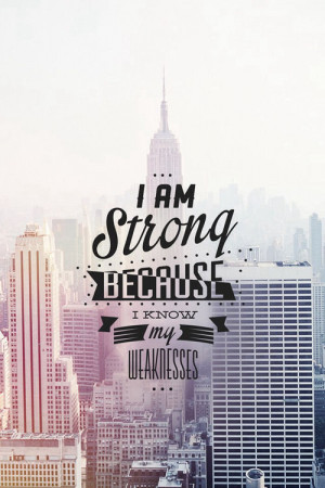 am strong because I know my weakness