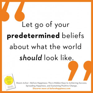 Let go of your predetermined beliefs about what the world should look ...