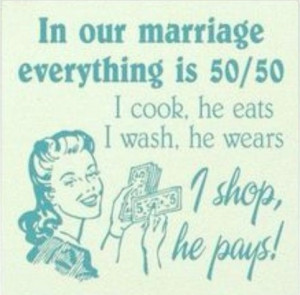 Husband Quote: In Our Marriage Everything is 50/50...