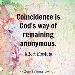 Coincidence is God's Way of remaining anonymous - Albert Einstein