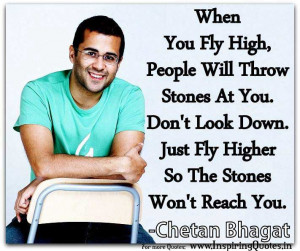 ... down. Just fly higher so the Stones won’t reach you. ~ Chetan Bhagat