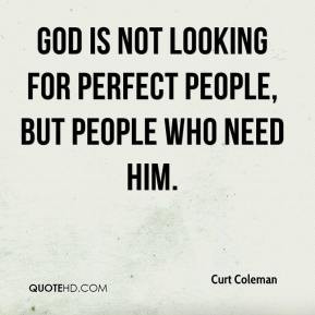 Curt Coleman - God is not looking for perfect people, but people who ...