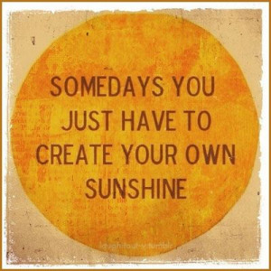 ... you just have to dig deep and bring your own sunshine to a cloudy day