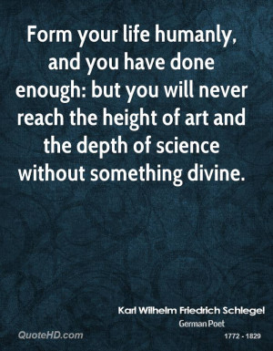 Form your life humanly, and you have done enough: but you will never ...