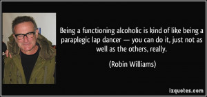 Being a functioning alcoholic is kind of like being a paraplegic lap ...