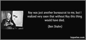 Roy was just another bureaucrat to me, but I realized very soon that ...