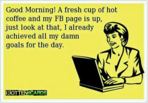 good morning a fresh hot cup of coffee and my fb page is up just look ...