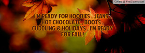 ready for hoodies , jeans , hot chocolate , boots , cuddling ...