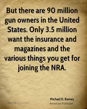 Michael D. Barnes - But there are 90 million gun owners in the United ...