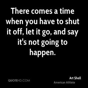 Therees a time when you have to shut it off let it go and say it