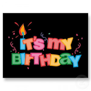 that s right today is my birthday another year gone