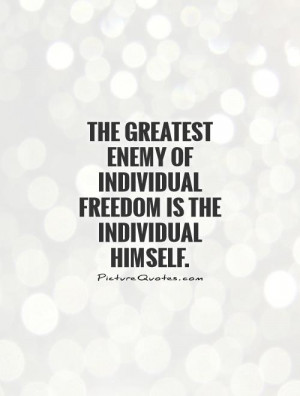 ... of individual freedom is the individual himself. Picture Quote #1
