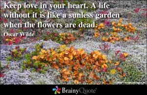 Keep Love In Your Heart,A Life Without It Is Like A Sunless garden ...