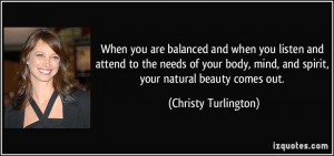 ... mind, and spirit, your natural beauty comes out. - Christy Turlington