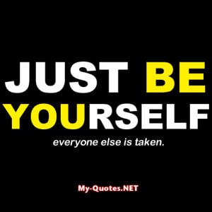 Just be yourself, everyone else is taken.” ~Oscar Wilde