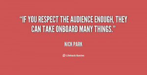 If you respect the audience enough, they can take onboard many things ...