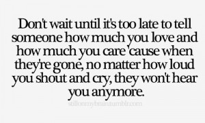 lovequoteslovepoems:Don’t wait until it’s too late
