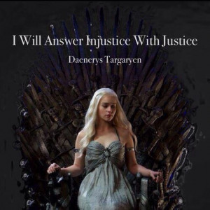... , Injust With Justice, Amazing Fiction, Daenerys Targaryen Quotes