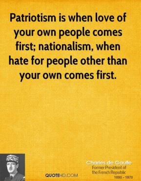 Patriotism is when love of your own peoplees first nationalism