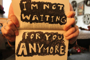Not Waiting For You Anymore ~ Friendship Quote
