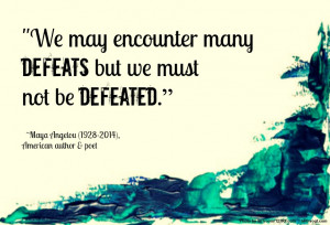 Must not be defeated. angelou. 2014