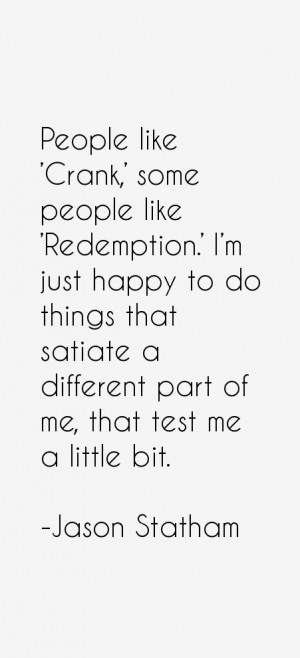 People like 'Crank,' some people like 'Redemption.' I'm just happy to ...
