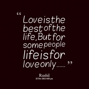 Quotes Picture: love is the best of the life, but for some people life ...