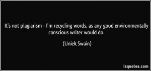 It's not plagiarism - I'm recycling words, as any good environmentally ...
