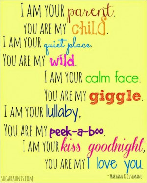 ... my giggle...I am your lullaby, you are my peek-a-boo. I am your kiss
