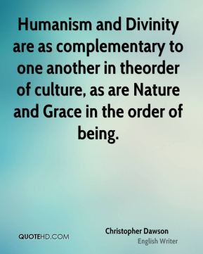 Christopher Dawson - Humanism and Divinity are as complementary to one ...