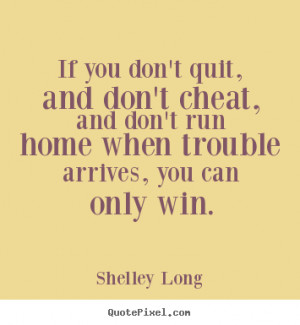 ... - If you don't quit, and don't cheat, and don't run home when