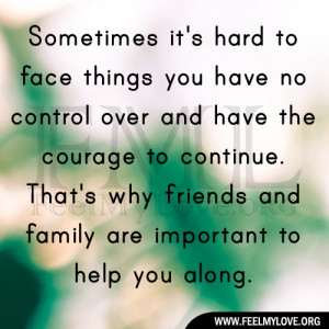 Sometimes it’s hard to face things you have no control over and have ...