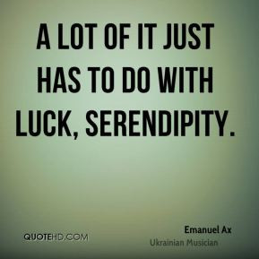 Emanuel Ax - A lot of it just has to do with luck, serendipity.