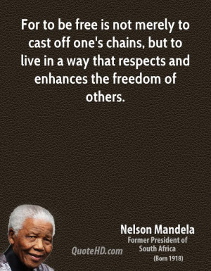 For to be free is not merely to cast off one's chains, but to live in ...