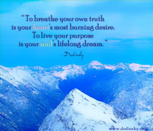 ... . To live your purpose is your soul’s lifelong dream. – Dodinsky