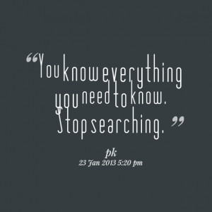 Quotes Picture: you know everything you need to know stop searching
