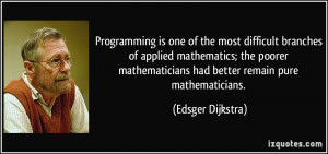 ... mathematicians had better remain pure mathematicians. - Edsger