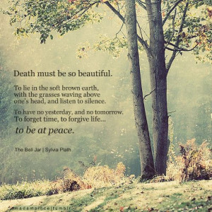 death must be so beautiful...to be at peace -sylvia plath