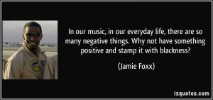 ... not have something positive and stamp it with blackness? - Jamie Foxx