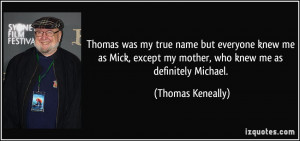 Thomas was my true name but everyone knew me as Mick, except my mother ...