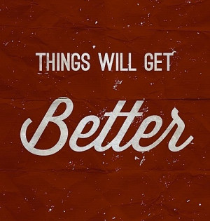 Things Will Get Better - Cute Inspirational Quote