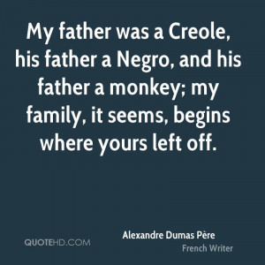 My father was a Creole, his father a Negro, and his father a monkey ...